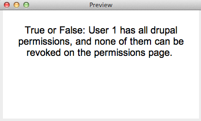 True or False: User 1 has all Drupal permissions and none of them can be revoked on the permissions page.